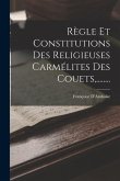 Règle Et Constitutions Des Religieuses Carmélites Des Couets, ........