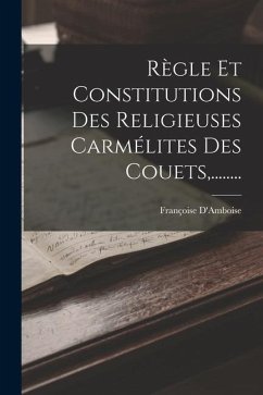 Cover Règle Et Constitutions Des Religieuses Carmélites Des Couets, ........