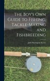 The Boy's Own Guide to Fishing, Tackle-making and Fishbreeding