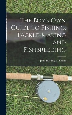 The Boy's Own Guide to Fishing, Tackle-making and Fishbreeding - Keene, John Harrington