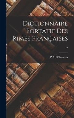 Dictionnaire Portatif Des Rimes Françaises ... - Délanneau, P A