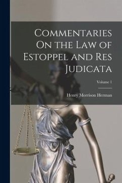 Commentaries On the Law of Estoppel and Res Judicata; Volume 1 - Herman, Henry Morrison