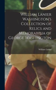 William Lanier Washington's Collection of Relics and Memorabilia of George Washington - Washington, William Lanier