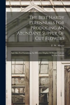Cover The Best Hardy Perennials For Producing An Abundant Supply Of Cut Flowers: And Also For Furnishing An Effective Display Of Bright Colours In The Garde