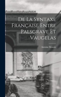 De La Syntaxe Française Entre Palsgrave Et Vaugelas - Benoist, Antoine