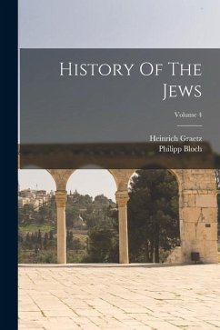 History Of The Jews; Volume 4 - Graetz, Heinrich; Bloch, Philipp