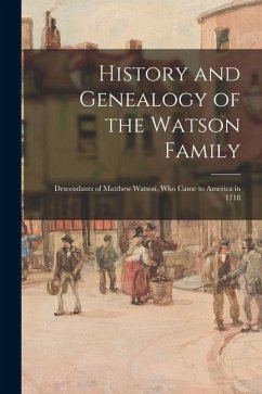 History and Genealogy of the Watson Family: Descendants of Matthew Watson, Who Came to America in 1718 - Anonymous
