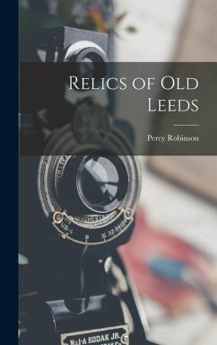 Relics of Old Leeds - Robinson, Percy