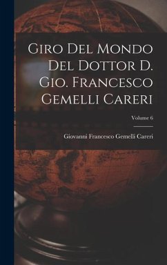 Giro del mondo del dottor d. Gio. Francesco Gemelli Careri; Volume 6 - Gemelli Careri, Giovanni Francesco