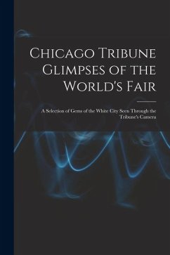 Cover Chicago Tribune Glimpses of the World's Fair; a Selection of Gems of the White City Seen Through the Tribune's Camera