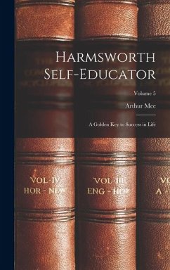 Harmsworth Self-Educator: A Golden Key to Success in Life; Volume 5 - Mee, Arthur