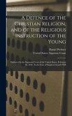 A Defence of the Christian Religion, and of the Religious Instruction of the Young: Delivered in the Supreme Court of the United States, February 10,