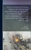 An Illustrated Postal Directory With map and Historical Notices, of Twenty Parishes in East Cornwall, for the new Century. From A.D. 449 to 1901