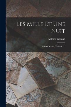 Les Mille Et Une Nuit: Contes Arabes, Volume 1... - Galland, Antoine Les Mille Et Une Nuit: Contes Arabes, Volume 1... - Galland, Antoine