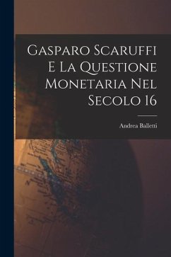 Gasparo Scaruffi E La Questione Monetaria Nel Secolo 16 - Andrea, Balletti