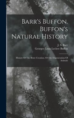 Barr's Buffon. Buffon's Natural History: History Of The Brute Creation. Of The Degeneration Of Animals