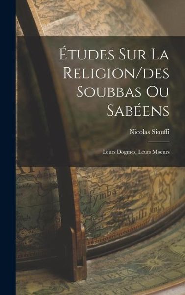 Études Sur La Religion/des Soubbas Ou Sabéens: Leurs Dogmes, Leurs Moeurs