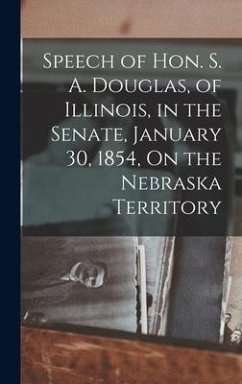 Speech of Hon. S. A. Douglas, of Illinois, in the Senate, January 30, 1854, On the Nebraska Territory - Anonymous