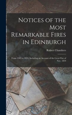 Notices of the Most Remarkable Fires in Edinburgh - Chambers, Robert