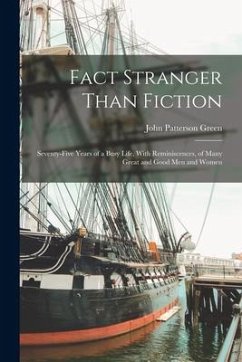 Fact Stranger Than Fiction: Seventy-Five Years of a Busy Life, With Reminiscences, of Many Great and Good Men and Women - Green, John Patterson