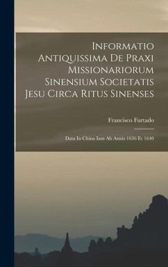 Informatio Antiquissima De Praxi Missionariorum Sinensium Societatis Jesu Circa Ritus Sinenses - Furtado, Francisco