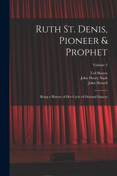 Cover Ruth St. Denis, Pioneer & Prophet: Being a History of her Cycle of Oriental Dances; Volume 2