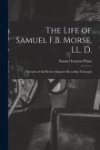 The Life of Samuel F.B. Morse, LL. D.: Inventor of the Electro-magnetic Recording Telegraph