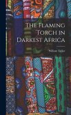 The Flaming Torch in Darkest Africa The Flaming Torch in Darkest Africa