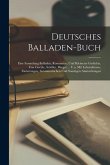 Deutsches Balladen-buch: Eine Sammlung Balladen, Romanzen, Und Kleinerer Gedichte, Von Goethe, Schiller, Bürger ... U.a. Mit Lebenskizzen, Einl