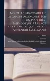 Nouvelle Grammaire De La Langue Allemande, Sur Un Plan Très-Méthodique, À L'usage Des Français Qui Veulent Apprendre L'allemand
