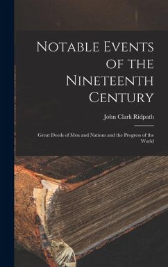 Cover Notable Events of the Nineteenth Century: Great Deeds of Men and Nations and the Progress of the World
