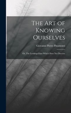 The Art of Knowing Ourselves: Or, The Looking-glass Which Does Not Deceive - Pinamonti, Giovanni Pietro