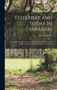Yesterday and Today in Arkansas; a Folio of Rare and Interesting Pictures From Mrs. Babcock's Collection for Stories and Legends of Arkansas - Babcock, Bernie