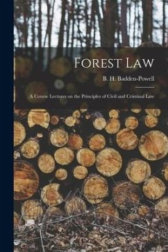 Forest Law: A Course Lectures on the Principles of Civil and Criminal Law - Badden-Powell, B. H.