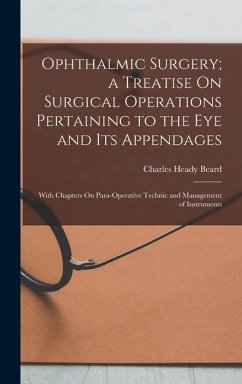 Ophthalmic Surgery; a Treatise On Surgical Operations Pertaining to the Eye and Its Appendages - Beard, Charles Heady