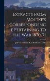 Extracts From Moltke's Correspondence Pertaining to the war 1870-71