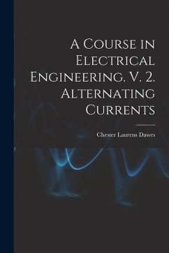 A Course in Electrical Engineering. V. 2. Alternating Currents - Dawes, Chester Laurens