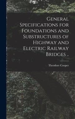 General Specifications for Foundations and Substructures of Highway and Electric Railway Bridges .. - Cooper, Theodore