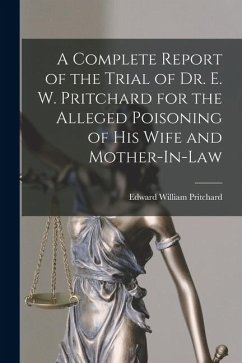 Cover A Complete Report of the Trial of Dr. E. W. Pritchard for the Alleged Poisoning of His Wife and Mother-In-Law