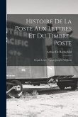 Histoire De La Poste Aux Lettres Et Du Timbre-Poste: Depuis Leurs Origines Jusqu'à Nos Jours