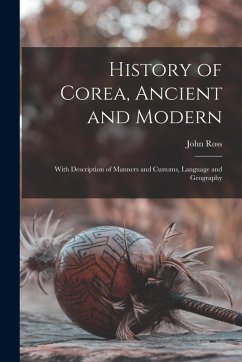 History of Corea, Ancient and Modern: With Description of Manners and Customs, Language and Geography - Ross, John