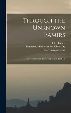 Through the Unknown Pamirs; the Second Danish Pamir Expedition 1898-99 - Olufsen, Ole