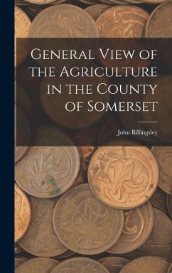General View of the Agriculture in the County of Somerset - Billingsley, John