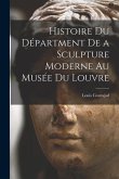 Histoire du Départment de a Sculpture Moderne au Musée du Louvre