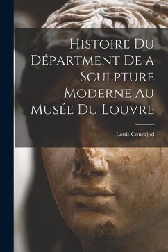 Histoire du Départment de a Sculpture Moderne au Musée du Louvre - Courajod, Louis