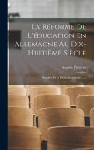 La Réforme De L'éducation En Allemagne Au Dix-huitième Siècle: Basedow Et Le Philanthropinisme ......