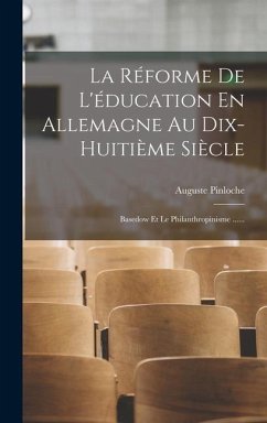 La Réforme De L'éducation En Allemagne Au Dix-huitième Siècle: Basedow Et Le Philanthropinisme ...... - Pinloche, Auguste