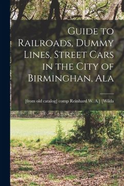 Guide to Railroads, Dummy Lines, Street Cars in the City of Birminghan, Ala Guide to Railroads, Dummy Lines, Street Cars in the City of Birminghan, Ala
