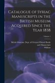 Catalogue of Syriac Manuscripts in the British Museum Acquired Since the Year 1838; Volume 1
