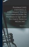 Pharmacopée Universelle, Contenant Toutes Les Compositions De Pharmacie Qui Sont En Usage Dans La Médecine, ....